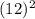 (12)^2