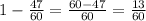 1-\frac{47}{60}=\frac{60-47}{60}=\frac{13}{60}