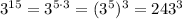 3^{15}=3^{5\cdot3}=(3^5)^3=243^3