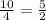 \frac{10}{4}=\frac{5}{2}