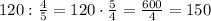 120:\frac{4}{5}=120\cdot\frac{5}{4}=\frac{600}{4}=150