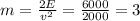 m=\frac{2E}{v^2}=\frac{6000}{2000}=3