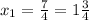 x_{1}=\frac{7}{4}=1\frac{3}{4}