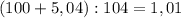 (100+5,04):104=1,01