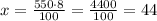 x=\frac{550\cdot8}{100}=\frac{4400}{100}=44