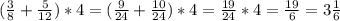 ( \frac{3}{8} + \frac{5}{12})*4=( \frac{9}{24} + \frac{10}{24})*4 = \frac{19}{24} *4= \frac{19}{6} =3 \frac{1}{6} 