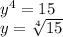 \\y^4=15\\ y=\sqrt[4]{15}