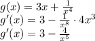 \\g(x)=3x+\frac{1}{x^4}\\ g'(x)=3-\frac{1}{x^8}\cdot4x^3\\ g'(x)=3-\frac{4}{x^5}