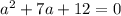 a^{2}+7a+12=0