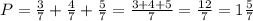 P=\frac{3}{7}+\frac{4}{7}+\frac{5}{7}=\frac{3+4+5}{7}=\frac{12}{7}=1\frac{5}{7}