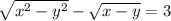 \sqrt{x^2-y^2}-\sqrt{x-y}=3