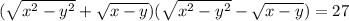 (\sqrt{x^2-y^2}+\sqrt{x-y})(\sqrt{x^2-y^2}-\sqrt{x-y})=27