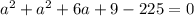 a^{2}+a^{2}+6a+9-225=0