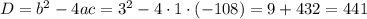 D=b^{2}-4ac=3^{2}-4\cdot1\cdot(-108)=9+432=441