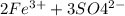 2Fe^{3+} + 3SO4^{2-}