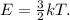 E=\frac{3}{2}kT.