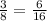 \frac{3}{8}=\frac{6}{16}