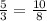 \frac{5}{3}=\frac{10}{8}