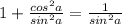 1+\frac{cos^2a}{sin^2a}=\frac{1}{sin^2a}