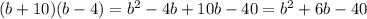 (b+10)(b-4)=b^2-4b+10b-40=b^2+6b-40