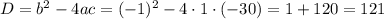 D=b^{2}-4ac=(-1)^{2}-4\cdot1\cdot(-30)=1+120=121