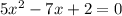 5x^{2}-7x+2=0