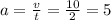 a=\frac{v}{t}=\frac{10}{2}=5 