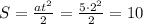 S=\frac{a t^2}{2}=\frac{5\cdot 2^2}{2}=10