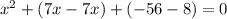 x^{2}+(7x-7x)+(-56-8)=0