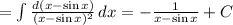 =\int{\frac{d(x-\sin x)}{(x-\sin x)^2} } \, dx = -\frac{1}{x-\sin x} + C