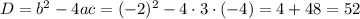 D=b^{2}-4ac=(-2)^{2}-4\cdot3\cdot(-4)=4+48=52