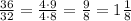 \frac{36}{32}=\frac{4\cdot9}{4\cdot8}=\frac{9}{8}=1\frac{1}{8}