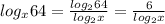 log_x 64=\frac{log_2 64}{log_2 x}=\frac{6}{log_2 x}