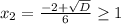 x_2=\frac{-2+\sqrt{D}}{6}\geq{1}