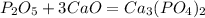 P_2O_5+3CaO=Ca_3(PO_4)_2