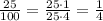 \frac{25}{100}=\frac{25\cdot1}{25\cdot4}=\frac{1}{4}