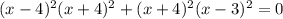 (x-4)^2(x+4)^2+(x+4)^2(x-3)^2=0