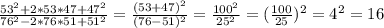 \frac{53^2+2*53*47+47^2}{76^2-2*76*51+51^2}=\frac{(53+47)^{2}}{(76-51)^{2}}=\frac{100^{2}}{25^{2}}=(\frac{100}{25})^{2}=4^{2}=16