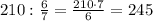 210:\frac{6}{7}=\frac{210\cdot7}{6}=245