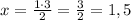 x=\frac{1\cdot3}{2}=\frac{3}{2}=1,5