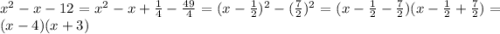 x^2-x-12=x^2-x+\frac{1}{4}-\frac{49}{4}=(x-\frac{1}{2})^2-(\frac{7}{2})^2=(x-\frac{1}{2}-\frac{7}{2})(x-\frac{1}{2}+\frac{7}{2})=(x-4)(x+3)