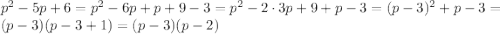 p^2-5p+6=p^2-6p+p+9-3=p^2-2\cdot3p+9+p-3=(p-3)^2+p-3=(p-3)(p-3+1)=(p-3)(p-2)