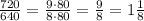 \frac{720}{640}=\frac{9\cdot80}{8\cdot80}=\frac{9}{8}=1\frac{1}{8}