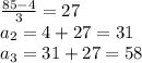 \frac{85-4}{3} = 27 \\ a_{2} = 4 + 27 = 31 \\ a_{3} = 31 + 27 = 58