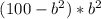 \ (100-b^{2})*b^{2}