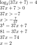 \\\log_3 (37x+7)=4 \\ 37x+70\\ 37x-7\\ x-\frac{7}{37}\\ 3^4=37x+7\\ 81=37x+7\\ 37x=74\\ x=2 