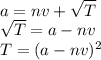 \\a=nv+\sqrt T\\ \sqrt T=a-nv\\ T=(a-nv)^2\\ 