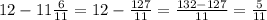 12-11\frac{6}{11}=12-\frac{127}{11}=\frac{132-127}{11}=\frac{5}{11}