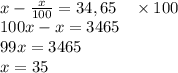 \\x-\frac{x}{100}=34,65\quad\times100\\100x-x=3465\\99x=3465\\x=35