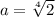 a= \sqrt[4]{2} 